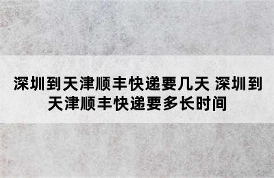 深圳到天津顺丰快递要几天 深圳到天津顺丰快递要多长时间